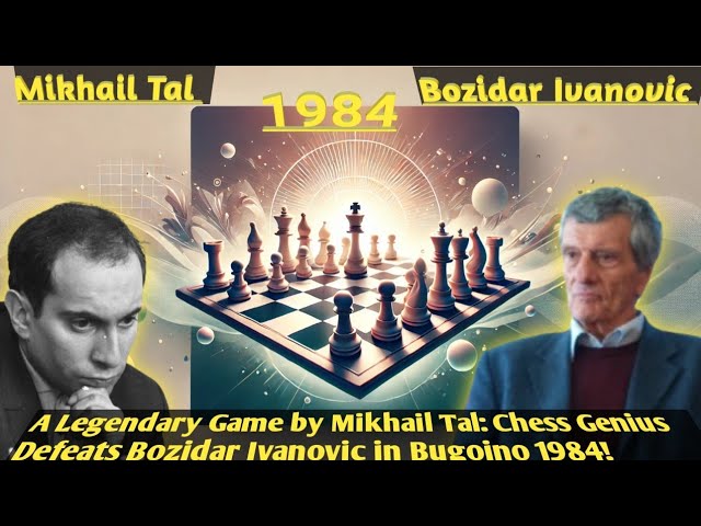 A Legendary Game by Mikhail Tal: Chess Genius Defeats Bozidar Ivanovic in Bugojno 1984!