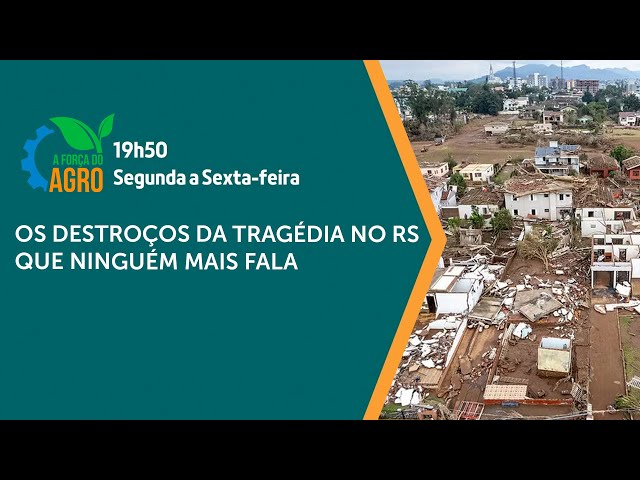 A Força do Agro - Os destroços da tragédia no RS que ninguém mais fala