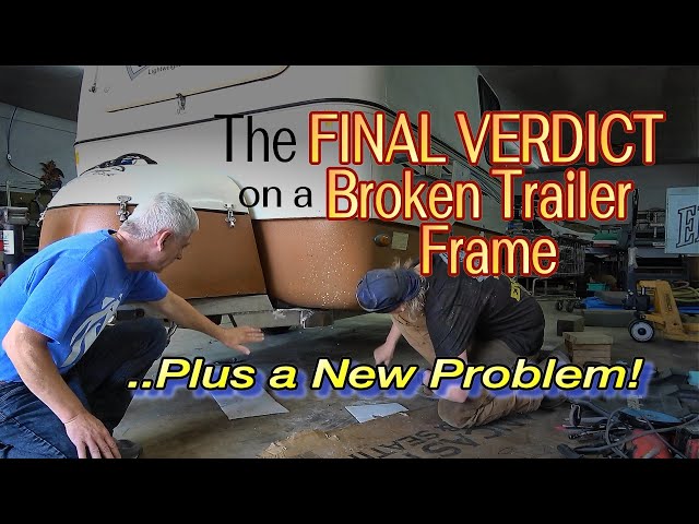 Final Verdict on the Broken Trailer Frame, Plus a New Problem!