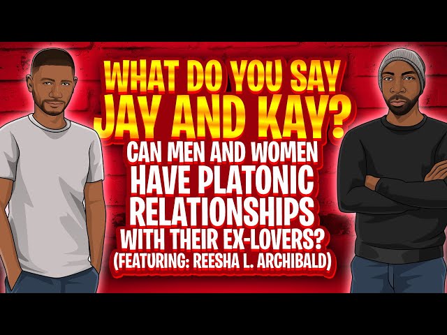 What Do You Say Jay and Kay: Are Platonic Relationships With Your Ex Possible (Reesha L. Archibald)