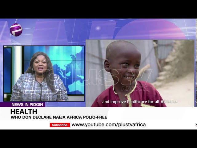 Pidgin News | WHO Don Declare Naija and Africa Polio Free