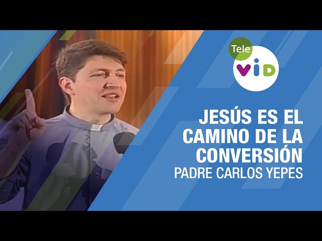 De la oscuridad a la luz: Jesús es el camino de la conversión, Padre Carlos Yepes - Tele VID