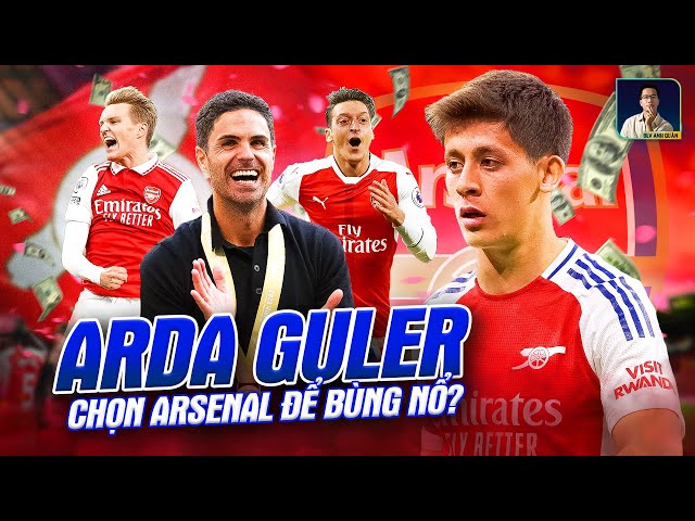 ARDA GULER ĐẾN ARSENAL, TẠI SAO KHÔNG ?