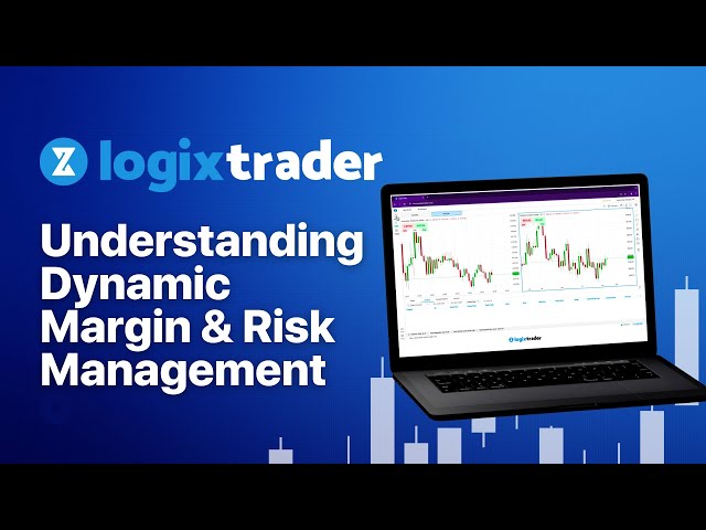 Understanding Dynamic Margin & Risk Management on the LogixTrader Platform