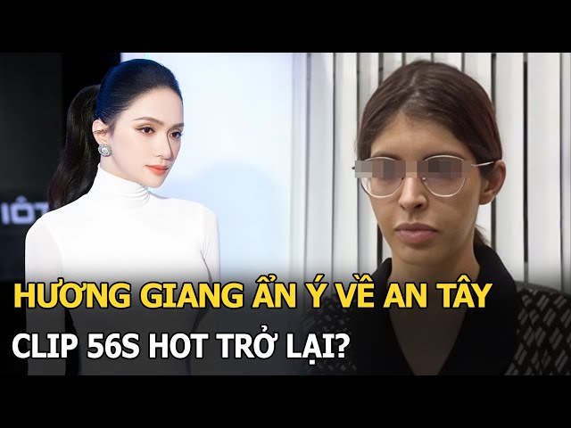 Hương Giang ẩn ý về An Tây, clip 56s hot trở lại?