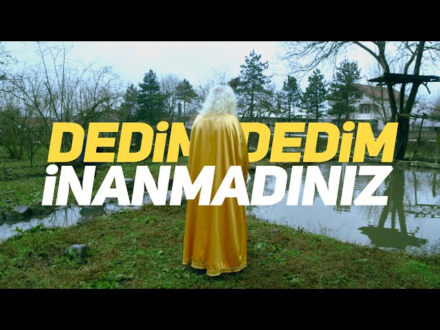 dedim dedim inanmadınız