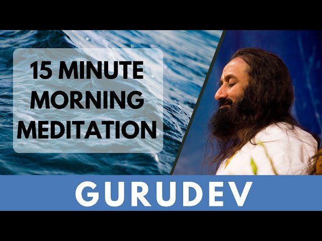 15-Minutes Morning Meditation | Short Meditation To Start Your Day | Gurudev Sri Sri Ravi Shankar