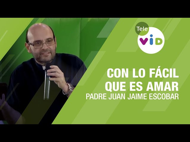 Con lo fácil que es amar, Padre Juan Jaime Escobar - Tele VID