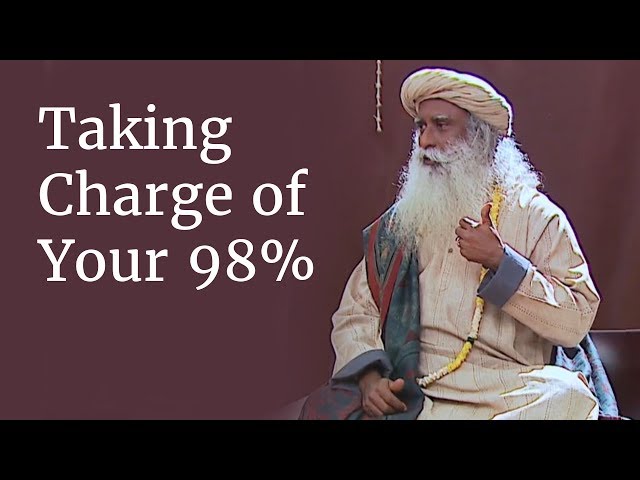 Taking Charge of Your 98% | Sadhguru