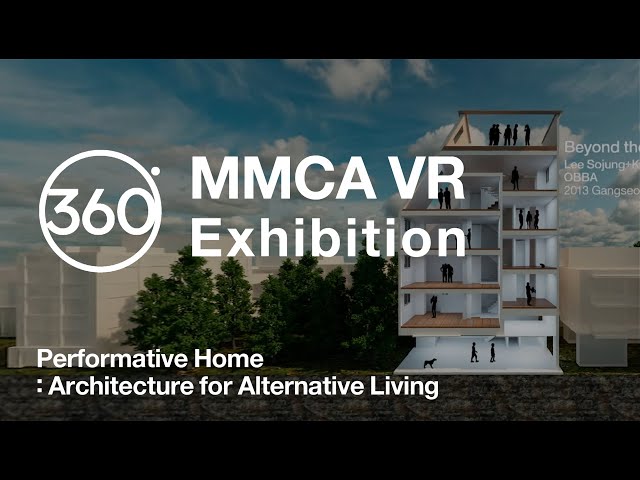 360° VR Exhibition Tour MMCA VR｜Performative Home: Architecture for Alternative Living