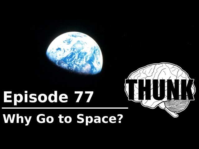 77. Why Go to Space? | THUNK