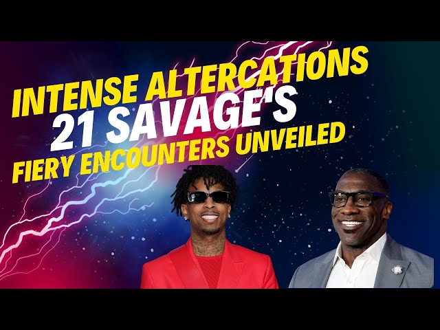 Intense Altercations: 21 Savage's Fiery Encounters Unveiled