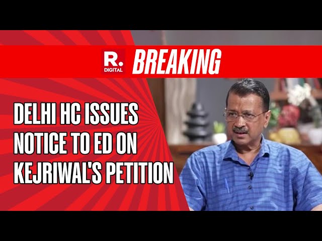 Breaking: Delhi High Court Issues Notice to ED on Kejriwal's Petition to Stay Money Laundering Case