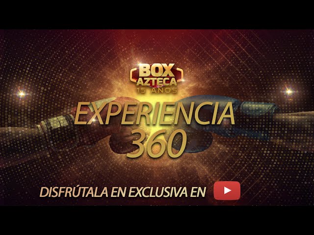 ¡Bienvenidos a la experiencia 360 de los 15 años de Box Azteca, La Casa del Boxeo!