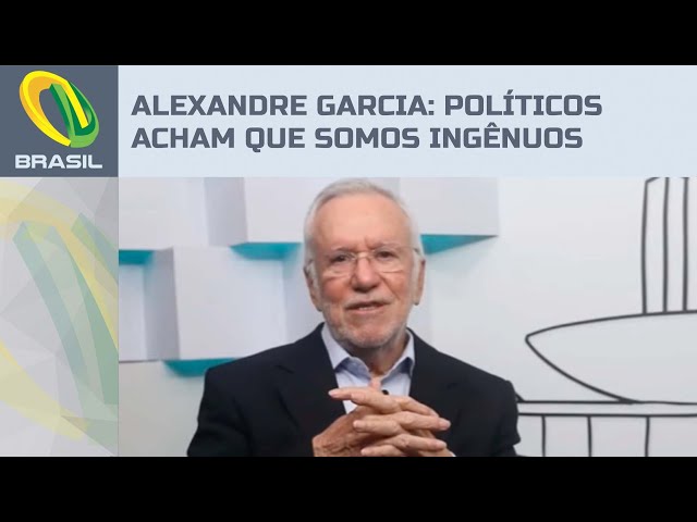 Alexandre Garcia: Tem político que acha que somos ingênuos