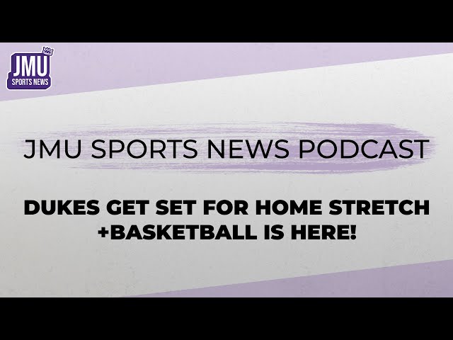 JMU Sports News Podcast | Dukes Get Set For Home Stretch