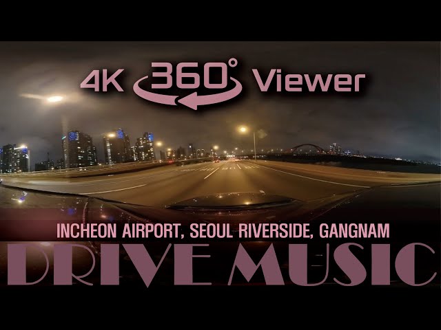 Korean 4K 360-degree video! Drive Sentimental Music! INCHEON AIRPORT, SEOUL RIVERSIDE, GANGNAM