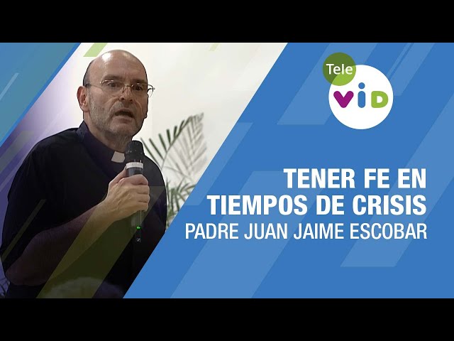 Tener fe en tiempos de crisis 🎙️ Padre Juan Jaime Escobar #TeleVID