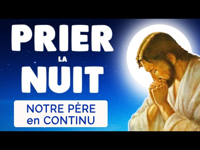 🔴﻿ PUISSANTE PRIÈRE de NUIT 🙏 NOTRE PÈRE en continu