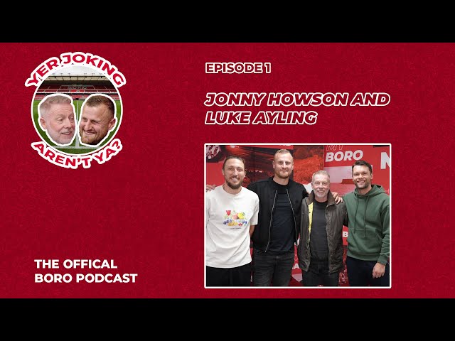 Yer Joking Aren't Ya? | The Boro Podcast | Episode 1 | Jonny Howson and Luke Ayling