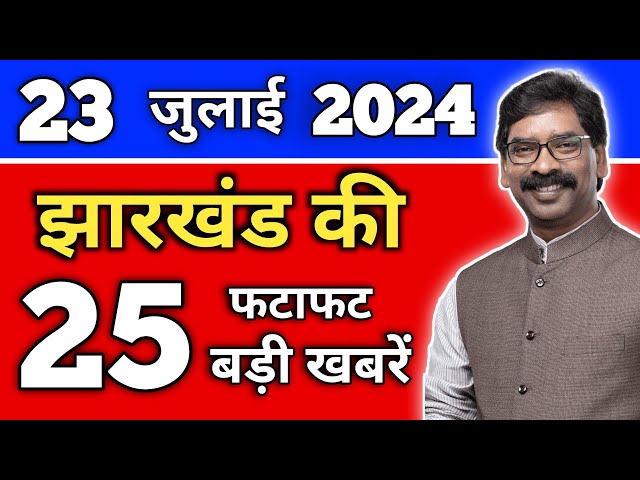 आज 23 जुलाई 2024 झारखंड की ताजा खबर | Today Jharkhand News | Jharkhand Breaking News