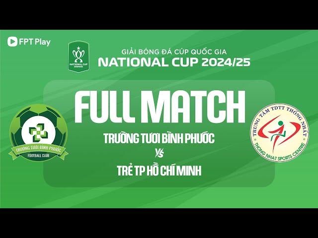 FULL MATCH: TRƯỜNG TƯƠI BÌNH PHƯỚC - TRẺ TP.HCM | CÚP QUỐC GIA 2024/25