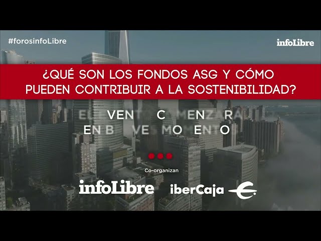 Foro infoLibre "¿Qué son los fondos ASG y cómo pueden contribuir a la sostenibilidad?"