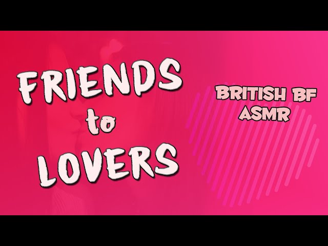 British BF ASMR - Just friends to Friends with Benefits [Friends to Lovers][M4A]