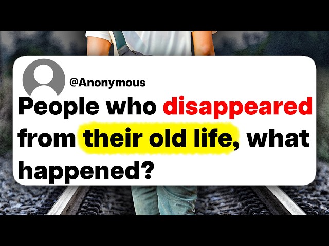 People who disappeared from their old life, what happened?