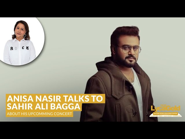 Anisa Nasir sits down with Sahir Ali Bagga | Lyca Radio | Sahir Ali Bagga | Concert