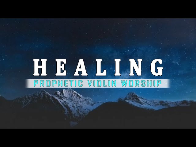 HEALING - POWERFUL PROPHETIC WARFARE VIOLIN WORSHIP - BACKGROUND MUSIC FOR PRAYER