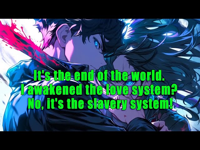 It's the end of the world. I awakened the love system? No, it's the slavery system!