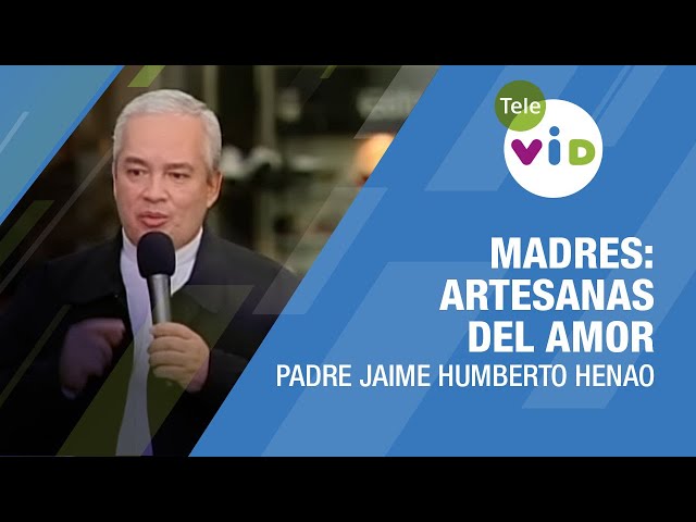 Madres: Artesanas del Amor, Padre Jaime Humberto Henao - Tele VID