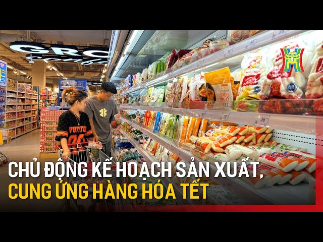 Chủ động kế hoạch sản xuất, cung ứng hàng hóa tết | Tin tức