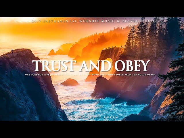 TRUST AND OBEY | Instrumental Worship & Scriptures & Nature 🌊 Inspirational CKEYS