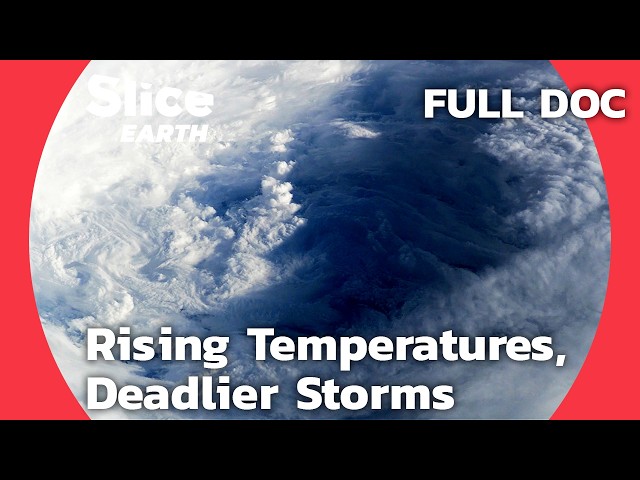 Superstorms and Global Warming: Is Extreme Weather the New Normal? | SLICE EARTH | FULL DOCUMENTARY