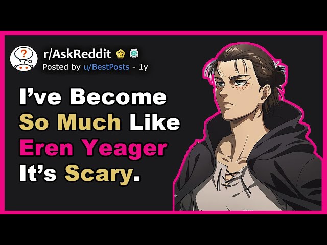 I've Become So Much Like Eren Yeager It's SCARY (Reddit Story)