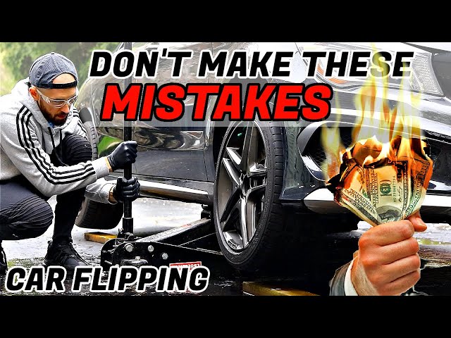 CAR FLIPPING MISTAKES TO NEVER MAKE! FULL PROCESS  FLIPPING