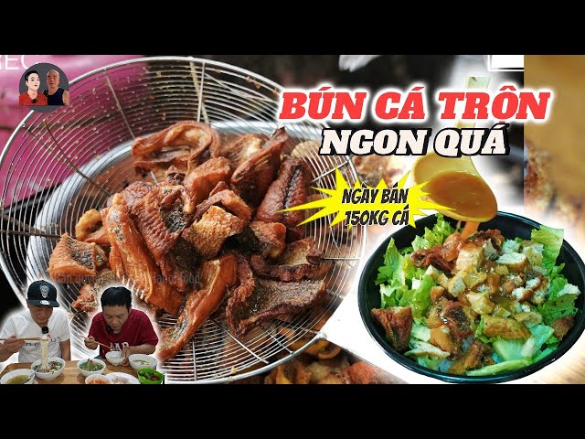 BÚN CÁ TRỘN - CHẤM ngày bán 150kg cá | ngon quá lão Cường mua thêm 1 đĩa CÁ to tướng