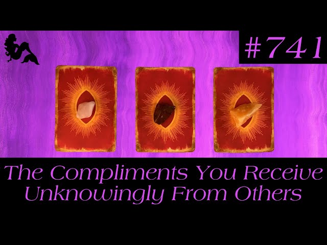 Pick A Card Tarot - The Compliments You Receive Unknowingly From Others ?🗣️😍🥰