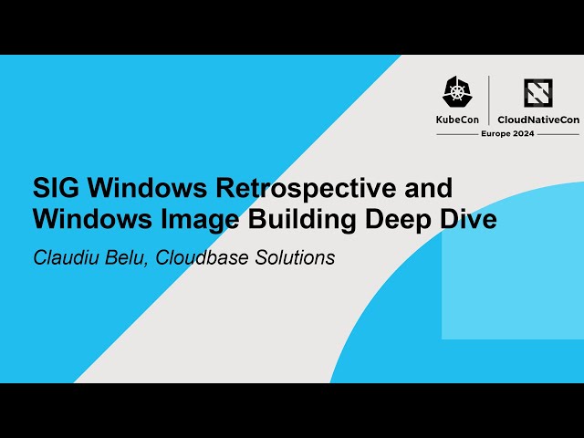 SIG Windows Retrospective and Windows Image Building Deep Dive - Claudiu Belu, Cloudbase Solutions