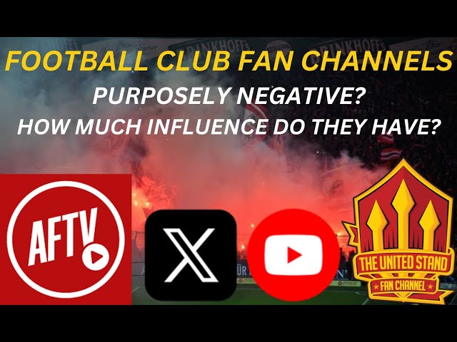 Football club fan channels , Do they love negative? social media AFTV The United stand etc