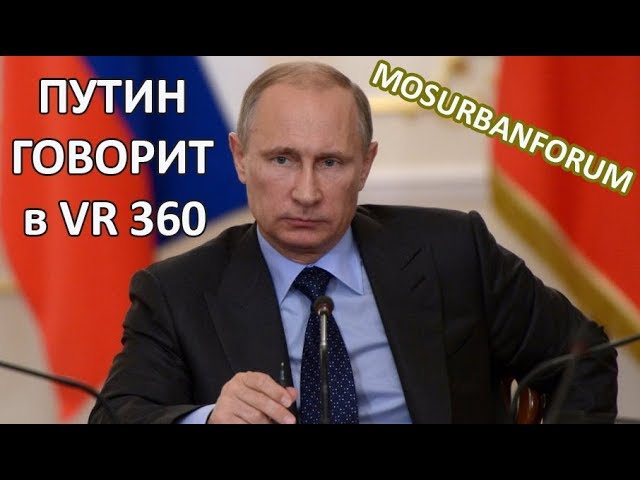 #7 ПУТИН ГОВОРИТ VR 360 (Moscow Urban Forum 2018 with Putin)