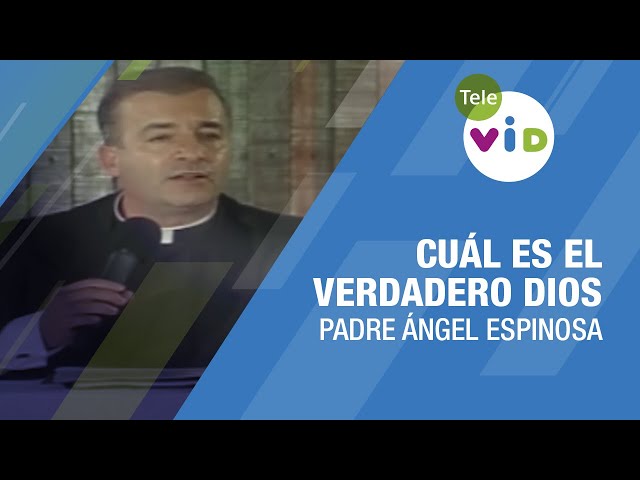 Cuál es el Verdadero Dios 🎙️ Padre Ángel Espinosa #TeleVID