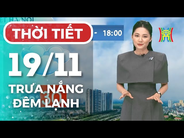 Dự báo thời tiết Thủ đô Hà Nội chiều 19/11/2024 | Thời tiết hôm nay | Dự báo thời tiết