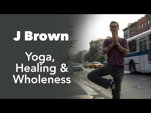 J Brown Interview - Yoga, Healing and Wholeness