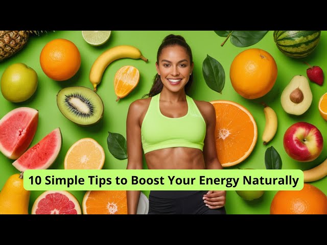 10 Simple Tips to Boost Your Energy Naturally