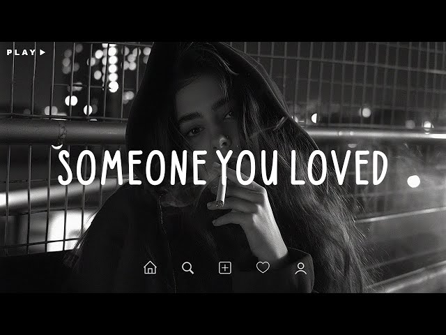 Someone You Loved 🎵 Sad Songs Playlist For Broken Hearts 💔 Depressing Songs 2024 That Make You Cry