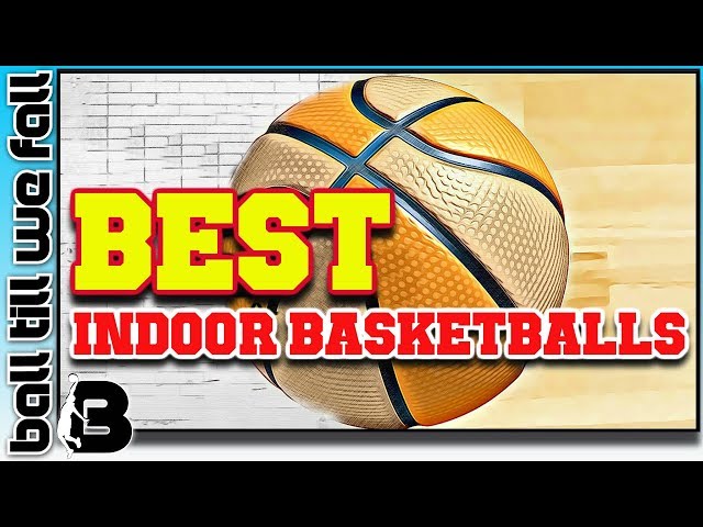 Best Indoor Basketballs 2018: Top 5 Basketballs For Every Budget!🏀| Ball Till We Fall