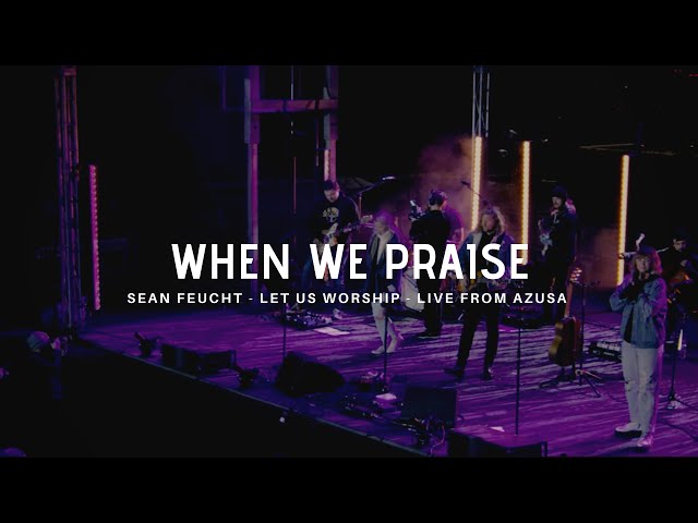 When We Praise - Sean Feucht - Let Us Worship - Live from Azusa